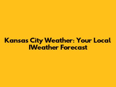 Kansas City Weather: Your Local IWeather Forecast