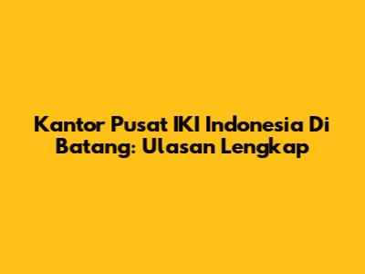 Kantor Pusat IKI Indonesia Di Batang: Ulasan Lengkap