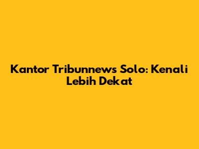 Kantor Tribunnews Solo: Kenali Lebih Dekat
