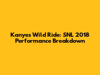 Kanye's Wild Ride: SNL 2018 Performance Breakdown