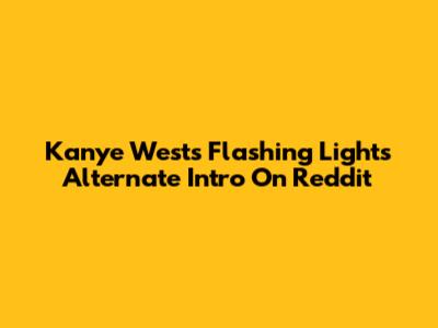 Kanye West's 'Flashing Lights' Alternate Intro On Reddit