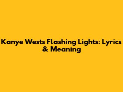Kanye West's Flashing Lights: Lyrics & Meaning