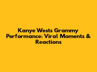 Kanye West's Grammy Performance: Viral Moments & Reactions