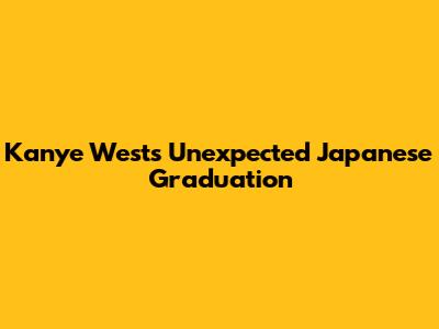 Kanye West's Unexpected Japanese Graduation