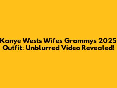 Kanye West's Wife's Grammys 2025 Outfit: Unblurred Video Revealed!