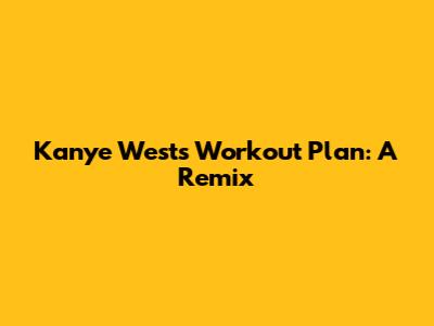 Kanye West's Workout Plan: A Remix