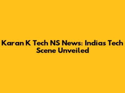 Karan K Tech NS News: India's Tech Scene Unveiled