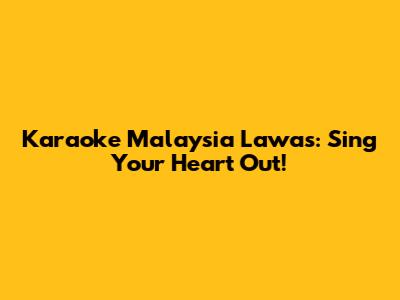 Karaoke Malaysia Lawas: Sing Your Heart Out!