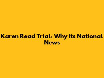 Karen Read Trial: Why It's National News