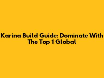 Karina Build Guide: Dominate With The Top 1 Global