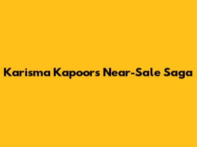 Karisma Kapoor's Near-Sale Saga