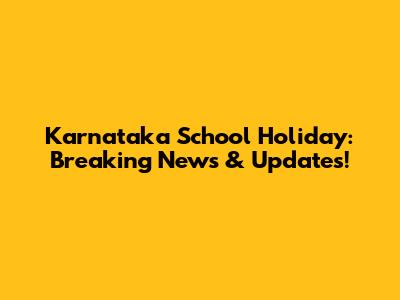Karnataka School Holiday: Breaking News & Updates!