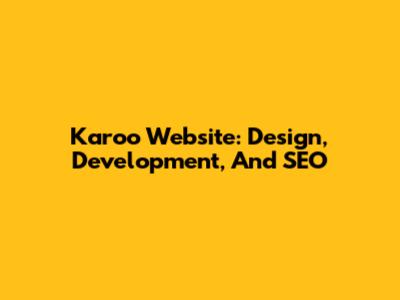 Karoo Website: Design, Development, And SEO