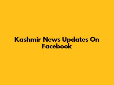 Kashmir News Updates On Facebook