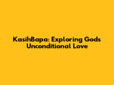 KasihBapa: Exploring God's Unconditional Love