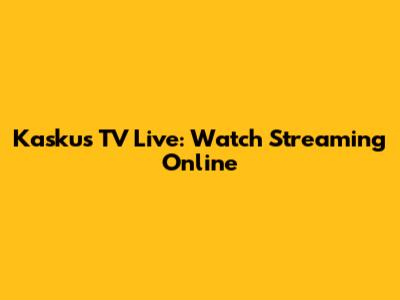 Kaskus TV Live: Watch Streaming Online