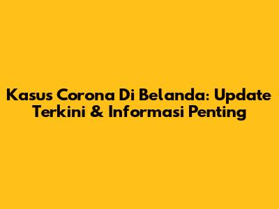 Kasus Corona Di Belanda: Update Terkini & Informasi Penting