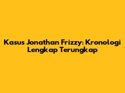 Kasus Jonathan Frizzy: Kronologi Lengkap Terungkap