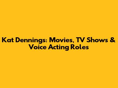 Kat Dennings: Movies, TV Shows & Voice Acting Roles