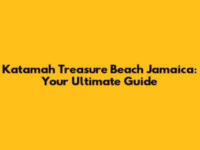 Katamah Treasure Beach Jamaica: Your Ultimate Guide
