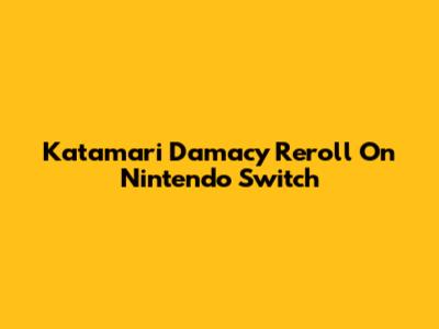 Katamari Damacy Reroll On Nintendo Switch