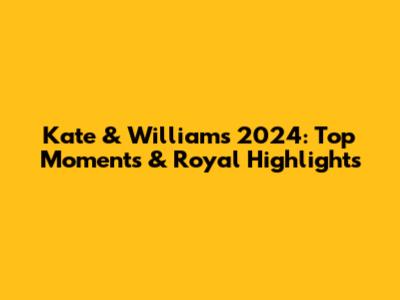 Kate & William's 2024: Top Moments & Royal Highlights