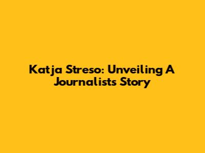 Katja Streso: Unveiling A Journalist's Story