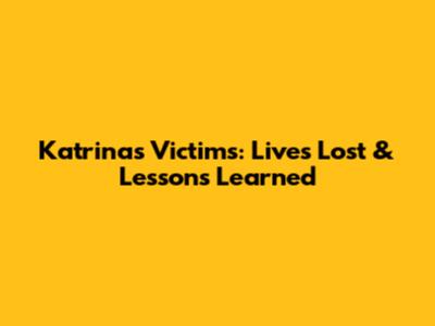 Katrina's Victims: Lives Lost & Lessons Learned