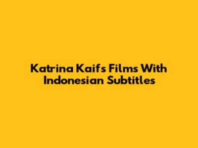 Katrina Kaif's Films With Indonesian Subtitles
