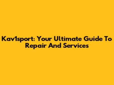 Kav1sport: Your Ultimate Guide To Repair And Services