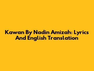 Kawan By Nadin Amizah: Lyrics And English Translation