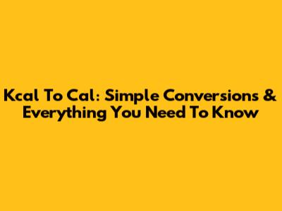 Kcal To Cal: Simple Conversions & Everything You Need To Know