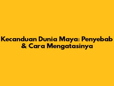 Kecanduan Dunia Maya: Penyebab & Cara Mengatasinya