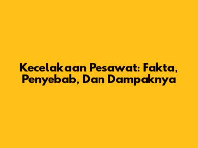 Kecelakaan Pesawat: Fakta, Penyebab, Dan Dampaknya
