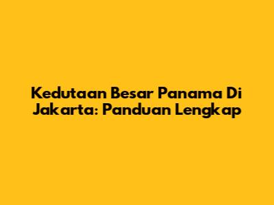 Kedutaan Besar Panama Di Jakarta: Panduan Lengkap