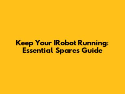 Keep Your IRobot Running: Essential Spares Guide