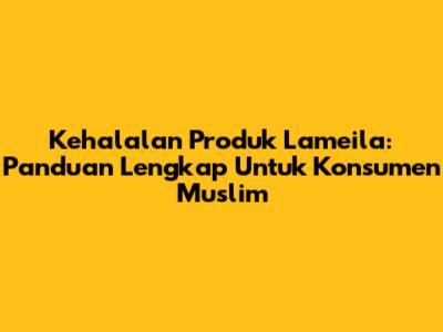 Kehalalan Produk Lameila: Panduan Lengkap Untuk Konsumen Muslim