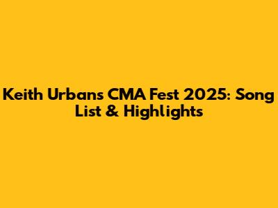 Keith Urban's CMA Fest 2025: Song List & Highlights