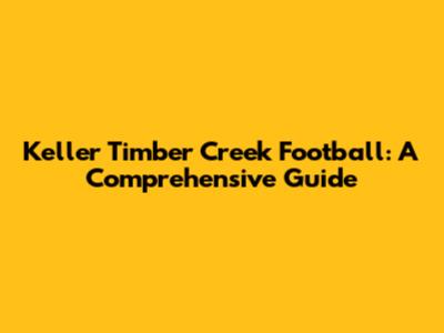 Keller Timber Creek Football: A Comprehensive Guide