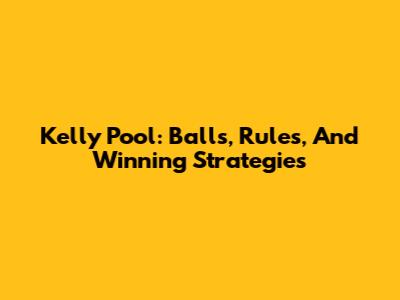 Kelly Pool: Balls, Rules, And Winning Strategies