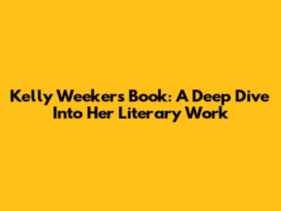 Kelly Weekers Book: A Deep Dive Into Her Literary Work