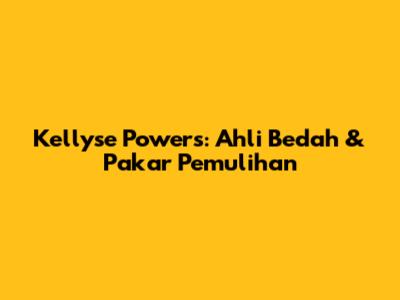 Kellyse Powers: Ahli Bedah & Pakar Pemulihan