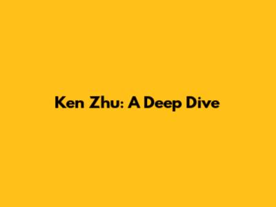 Ken Zhu: A Deep Dive