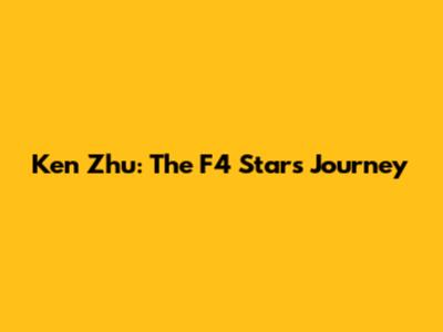 Ken Zhu: The F4 Star's Journey