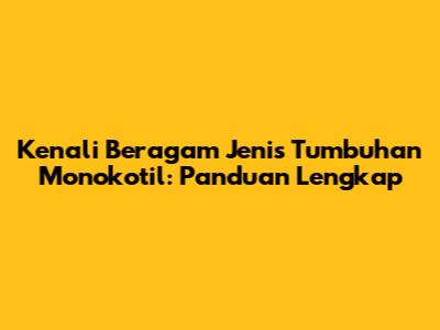 Kenali Beragam Jenis Tumbuhan Monokotil: Panduan Lengkap
