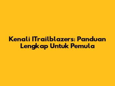 Kenali ITrailblazers: Panduan Lengkap Untuk Pemula