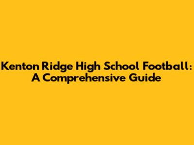 Kenton Ridge High School Football: A Comprehensive Guide