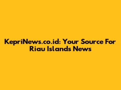 KepriNews.co.id: Your Source For Riau Islands News