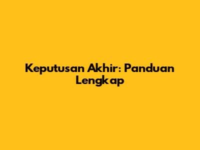 Keputusan Akhir: Panduan Lengkap