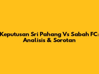 Keputusan Sri Pahang Vs Sabah FC: Analisis & Sorotan